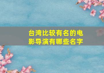 台湾比较有名的电影导演有哪些名字