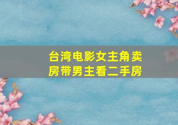 台湾电影女主角卖房带男主看二手房