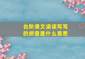 台阶课文读读写写的拼音是什么意思