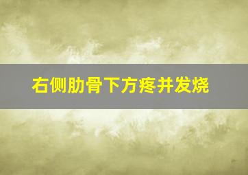 右侧肋骨下方疼并发烧