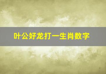 叶公好龙打一生肖数字