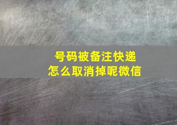 号码被备注快递怎么取消掉呢微信