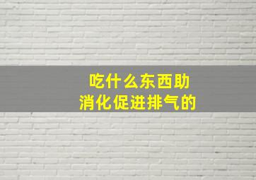 吃什么东西助消化促进排气的