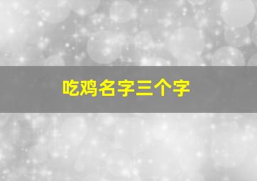 吃鸡名字三个字