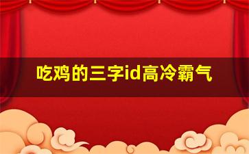 吃鸡的三字id高冷霸气