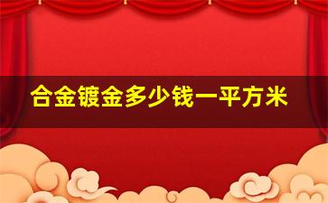 合金镀金多少钱一平方米