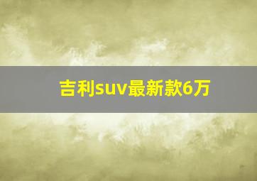 吉利suv最新款6万