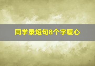 同学录短句8个字暖心