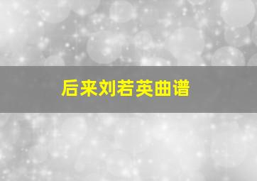 后来刘若英曲谱