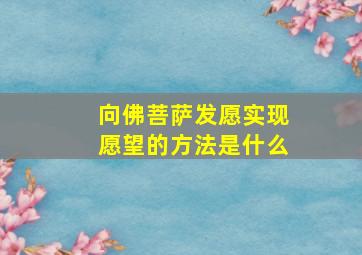 向佛菩萨发愿实现愿望的方法是什么