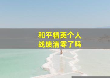 和平精英个人战绩清零了吗