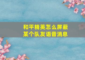 和平精英怎么屏蔽某个队友语音消息