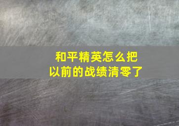 和平精英怎么把以前的战绩清零了