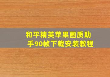 和平精英苹果画质助手90帧下载安装教程