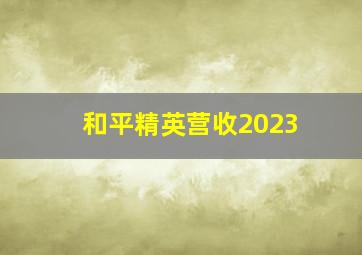 和平精英营收2023