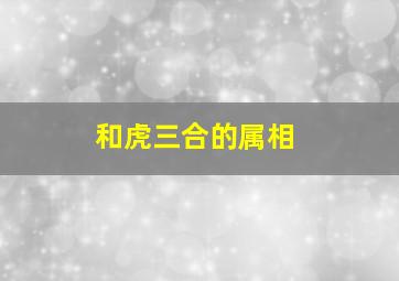 和虎三合的属相