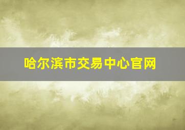 哈尔滨市交易中心官网