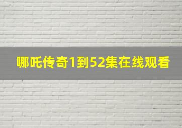 哪吒传奇1到52集在线观看