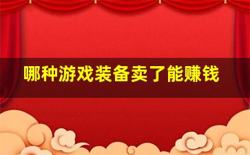 哪种游戏装备卖了能赚钱