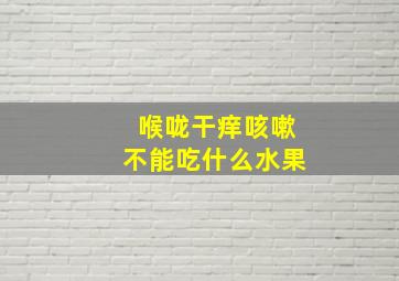 喉咙干痒咳嗽不能吃什么水果