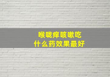 喉咙痒咳嗽吃什么药效果最好