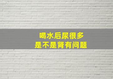 喝水后尿很多是不是肾有问题