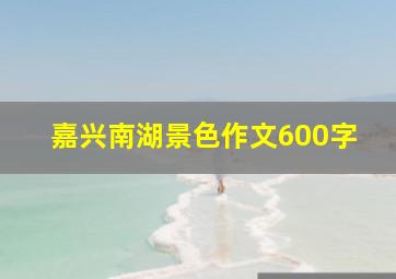 嘉兴南湖景色作文600字