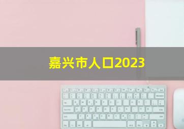 嘉兴市人口2023