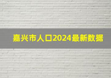 嘉兴市人口2024最新数据