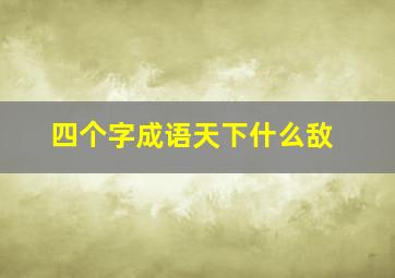 四个字成语天下什么敌