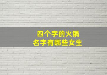 四个字的火锅名字有哪些女生