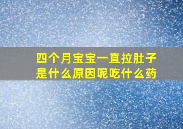 四个月宝宝一直拉肚子是什么原因呢吃什么药