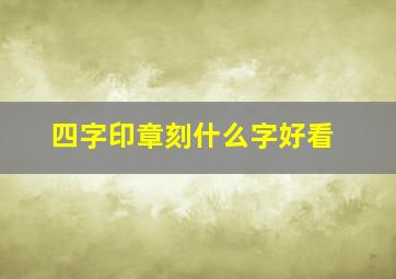 四字印章刻什么字好看