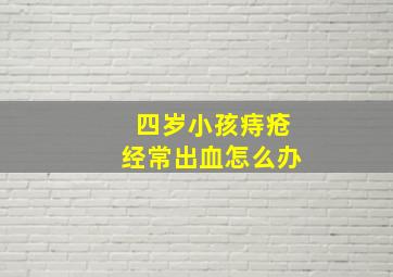 四岁小孩痔疮经常出血怎么办