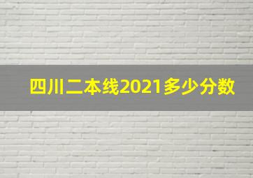 四川二本线2021多少分数