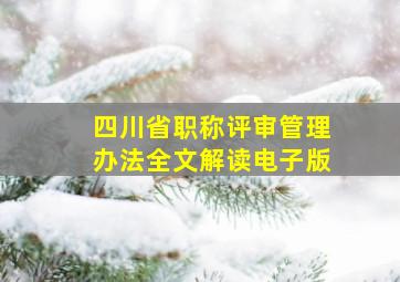 四川省职称评审管理办法全文解读电子版