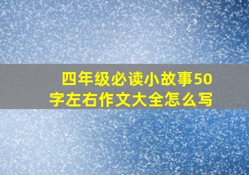 四年级必读小故事50字左右作文大全怎么写