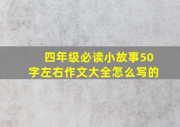 四年级必读小故事50字左右作文大全怎么写的