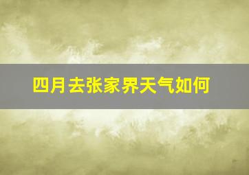 四月去张家界天气如何