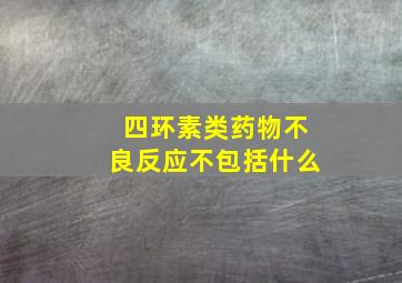 四环素类药物不良反应不包括什么