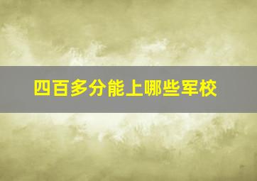 四百多分能上哪些军校