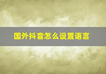 国外抖音怎么设置语言