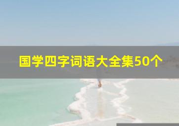 国学四字词语大全集50个