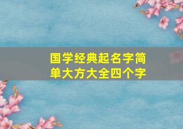 国学经典起名字简单大方大全四个字