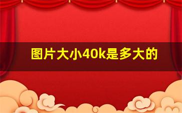 图片大小40k是多大的