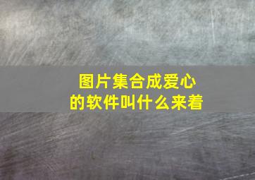 图片集合成爱心的软件叫什么来着