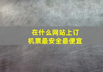 在什么网站上订机票最安全最便宜