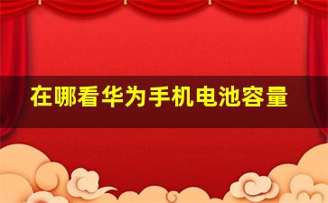 在哪看华为手机电池容量