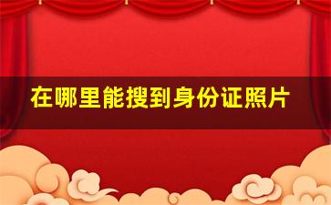 在哪里能搜到身份证照片