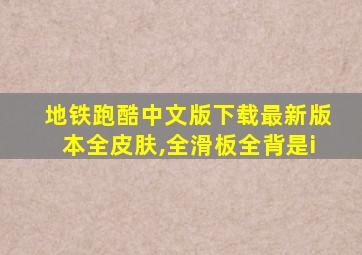 地铁跑酷中文版下载最新版本全皮肤,全滑板全背是i